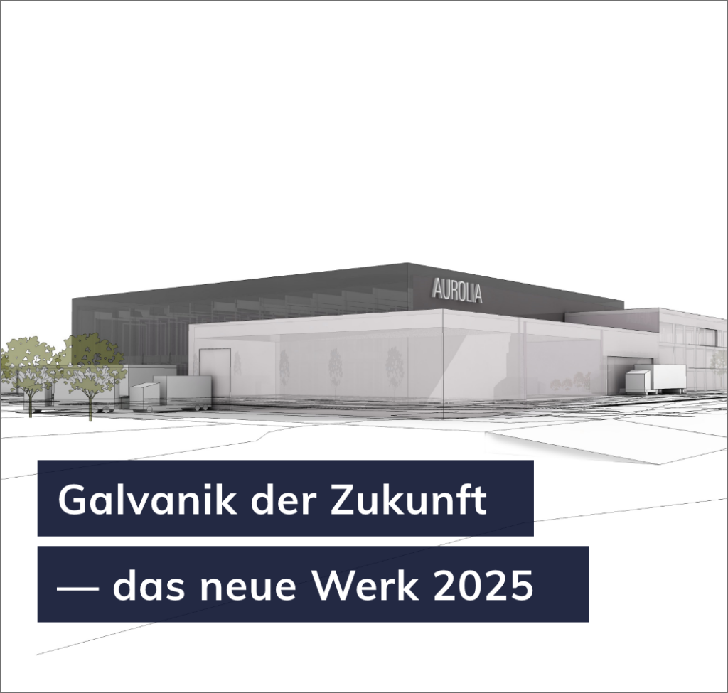 Aurolia Galvanik der Zukunft -das neue Werk 2025